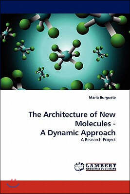 The Architecture of New Molecules - A Dynamic Approach