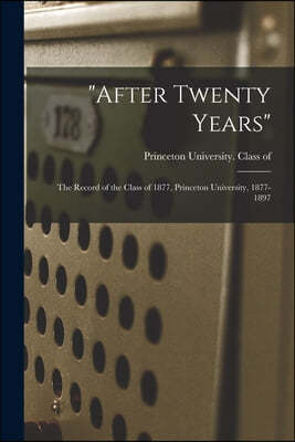 "After Twenty Years": the Record of the Class of 1877, Princeton University, 1877-1897