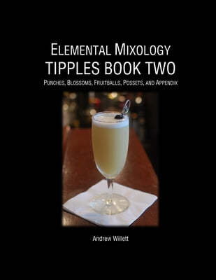 Elemental Mixology Tipples Book Two: Punches, Blossoms, Fruitballs, Possets, and Appendix