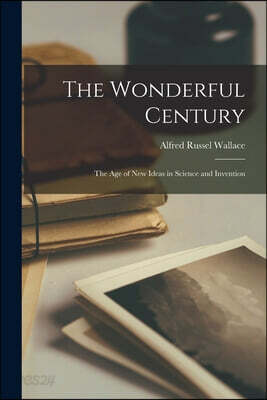 The Wonderful Century: the Age of New Ideas in Science and Invention