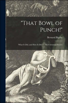 "That Bowl of Punch!": What It Did, and How It Did It: Six Christmas Stories