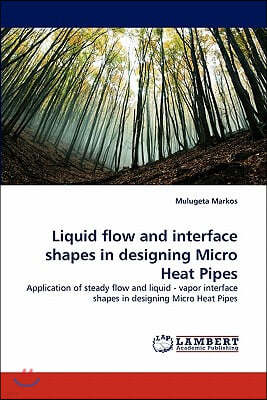 Liquid Flow and Interface Shapes in Designing Micro Heat Pipes