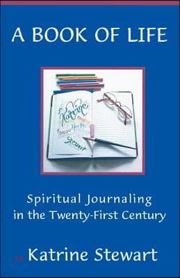 A Book of Life: Spiritual Journaling in the Twenty-First Century