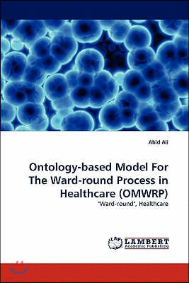 Ontology-based Model For The Ward-round Process in Healthcare (OMWRP)