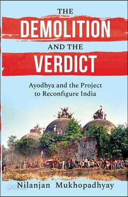 The Demolition and the Verdict Ayodhya and the Project to Reconfigure India