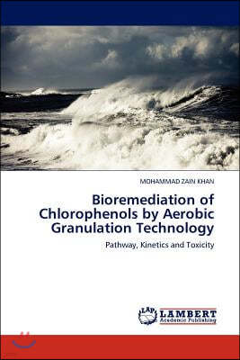 Bioremediation of Chlorophenols by Aerobic Granulation Technology