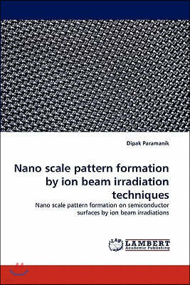 Nano scale pattern formation by ion beam irradiation techniques