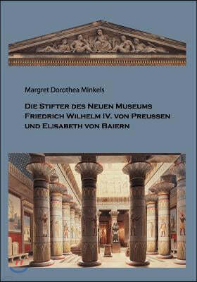 Die Stifter des Neuen Museums: Friedrich Wilhelm IV. von Preussen und Elisabeth von Baiern