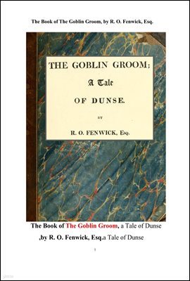  기 ׷, ̾߱.The Book of The Goblin Groom, a Tale of Dunse ,by R. O. Fenwick, Esq.