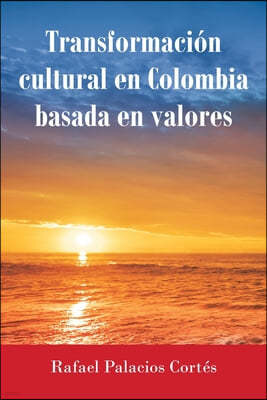 Transformacion Cultural En Colombia Basada en Valores