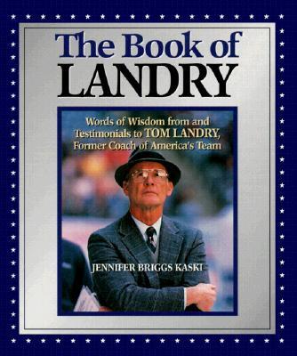 The Book of Landry: Words of Wisdom from and Testimonials to Tom Landry, Former Coach of America's T