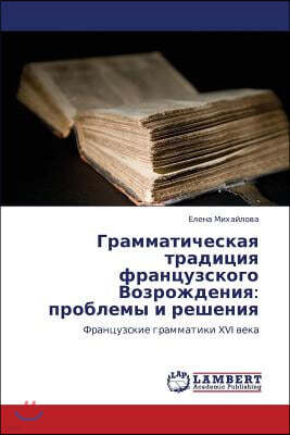 Grammaticheskaya Traditsiya Frantsuzskogo Vozrozhdeniya: Problemy I Resheniya