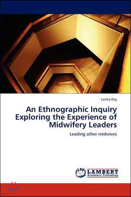 An Ethnographic Inquiry Exploring the Experience of Midwifery Leaders