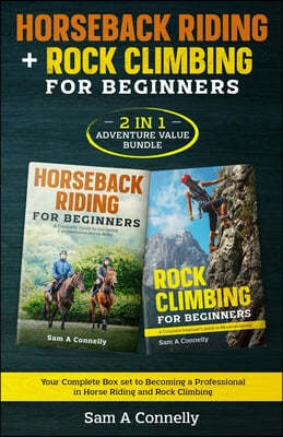 Horseback Riding + Rock Climbing for Beginners: 2 in 1 Adventure Value Set Your Complete Set to Becoming a Professional in Horse Riding and Rock Climb