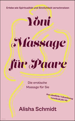 Yoni Massage fur Paare: Erlebe wie Spiritualitat und Sinnlichkeit verschmelzen - Die erotische Massage fur Sie - Das sinnliche Valentinstag Ge
