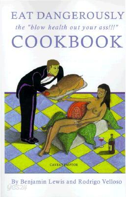 Eat Dangerously: The Blow Health Out Your Ass!!! Cookbook