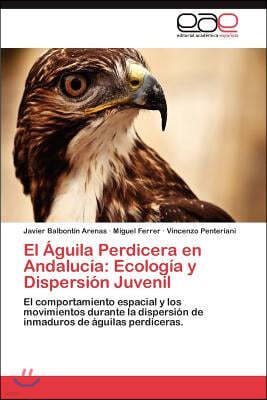 El Aguila Perdicera en Andalucia: Ecologia y Dispersion Juvenil