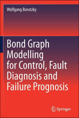 Bond Graph Modelling for Control, Fault Diagnosis and Failure Prognosis