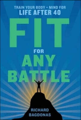 Fit for Any Battle: Train Your Body + Mind for Life After 40