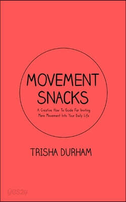 Movement Snacks: A Creative How To Guide for Inviting More Movement Into Your Daily Life