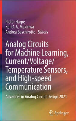 Analog Circuits for Machine Learning, Current/Voltage/Temperature Sensors, and High-Speed Communication: Advances in Analog Circuit Design 2021