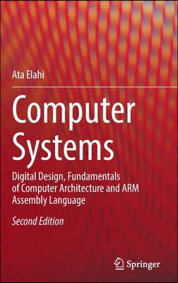 Computer Systems: Digital Design, Fundamentals of Computer Architecture and Arm Assembly Language