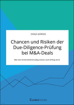 Chancen und Risiken der Due-Diligence-Prufung bei M&A-Deals. Wie die Unternehmensakquisition zum Erfolg wird