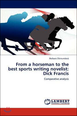 LAP Lambert Academic Publishing From a Horseman to the Best Sports Writing Novelist: Dick Francis