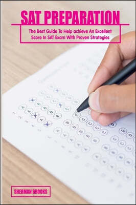 SAT Preparation: The Best Guide To Help achieve An Excellent Score In SAT Exam With Proven Strategies