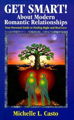 Get Smart! about Modern Romantic Relationships: Your Personal Guide to Finding Right and Real Love