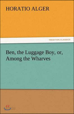 Ben, the Luggage Boy, or, Among the Wharves