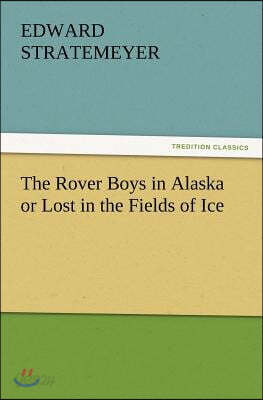 The Rover Boys in Alaska or Lost in the Fields of Ice