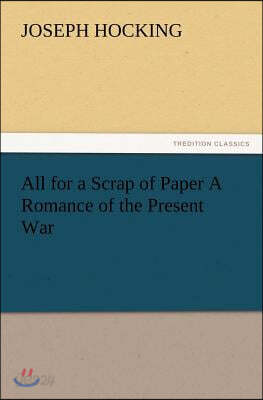 All for a Scrap of Paper A Romance of the Present War