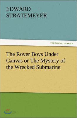 The Rover Boys Under Canvas or the Mystery of the Wrecked Submarine