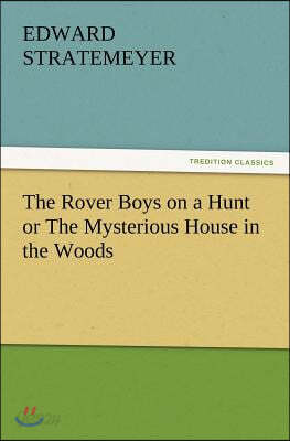 The Rover Boys on a Hunt or the Mysterious House in the Woods