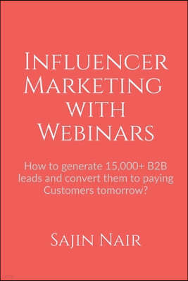 Influencer Marketing with Webinars: How to generate 15,000+ B2B leads and convert them to paying Customers tomorrow?