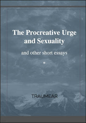 The Procreative Urge and Sexuality: and other short essays