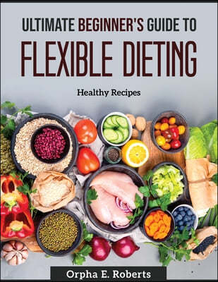 Ultimate Beginner's Guide to Flexible Dieting