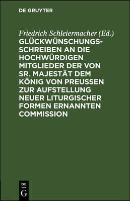 Glückwünschungsschreiben an Die Hochwürdigen Mitglieder Der Von Sr. Majestät Dem König Von Preußen Zur Aufstellung Neuer Liturgischer Formen Ernannten