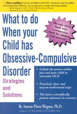 What to Do When Your Child Has Obsessive-Compulsive Disorder: Strategies and Solutions