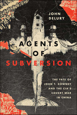 Agents of Subversion: The Fate of John T. Downey and the Cia's Covert War in China