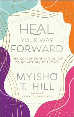 Heal Your Way Forward: The Co-Conspirator's Guide to an Antiracist Future