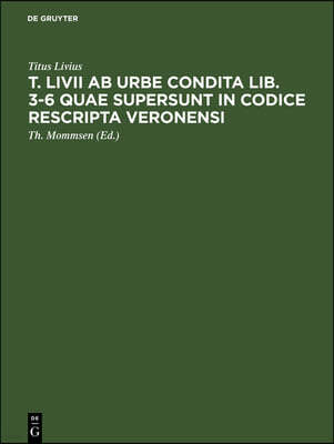 T. LIVII AB Urbe Condita Lib. 3-6 Quae Supersunt in Codice Rescripta Veronensi