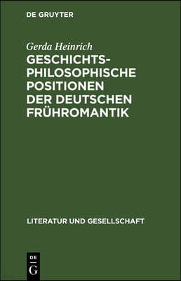 Geschichtsphilosophische Positionen Der Deutschen Frühromantik: (Friedrich Schlegel Und Novalis)