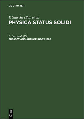 Subject and Author Index 1985: Physica Status Solidi (B). Volumes 127 to 132. Physica Status Solidi (A) Volumes 87 to 92
