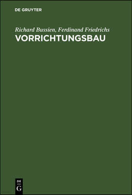 Vorrichtungsbau: Bearbeitungsvorrichtungen Und Ihre Einzelelemente Für Die Rationelle Serien- Und Massenfabrikation