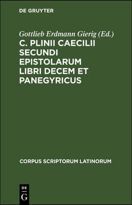 C. Plinii Caecilii Secundi Epistolarum Libri Decem Et Panegyricus