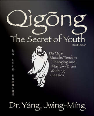 Qigong Secret of Youth 3rd. Ed.: Da Mo's Muscle/Tendon Changing and Marrow/Brain Washing Classics