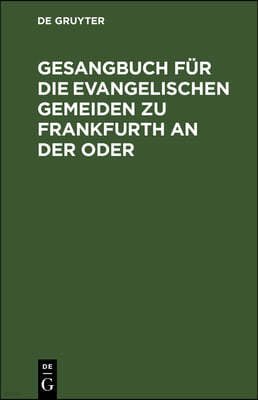 Gesangbuch Für Die Evangelischen Gemeiden Zu Frankfurth an Der Oder