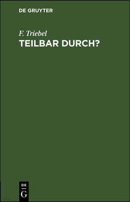 Teilbar Durch?: Kürzen Von Brüchen Mit Ablesen Der Teiler. Tafeln Zur Feststellung Der Teilbarkeit Der Zahlen Bis 1000 Nebst Einem Ver